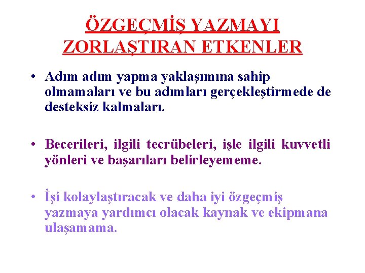 ÖZGEÇMİŞ YAZMAYI ZORLAŞTIRAN ETKENLER • Adım adım yapma yaklaşımına sahip olmamaları ve bu adımları