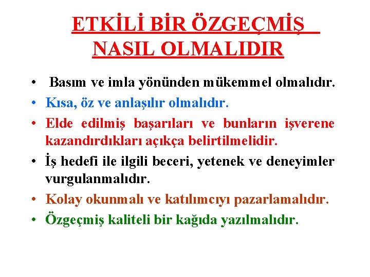 ETKİLİ BİR ÖZGEÇMİŞ NASIL OLMALIDIR • Basım ve imla yönünden mükemmel olmalıdır. • Kısa,