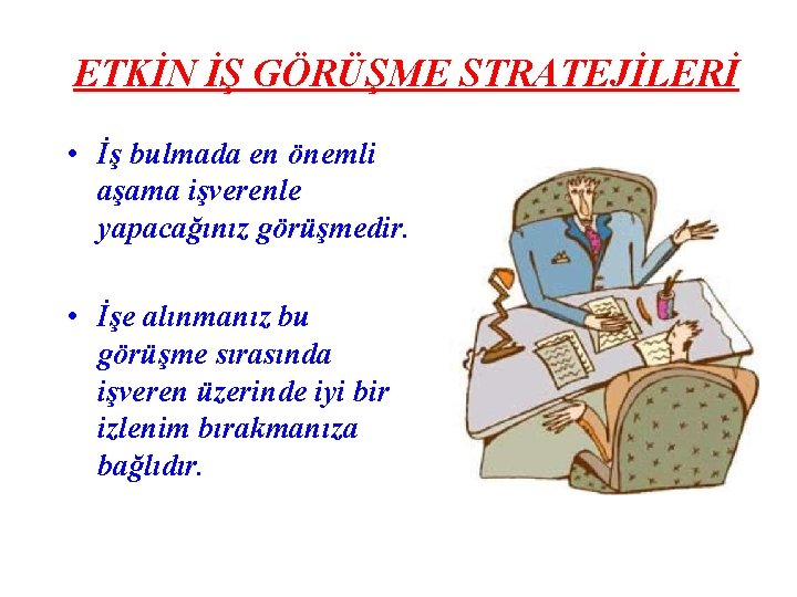 ETKİN İŞ GÖRÜŞME STRATEJİLERİ • İş bulmada en önemli aşama işverenle yapacağınız görüşmedir. •