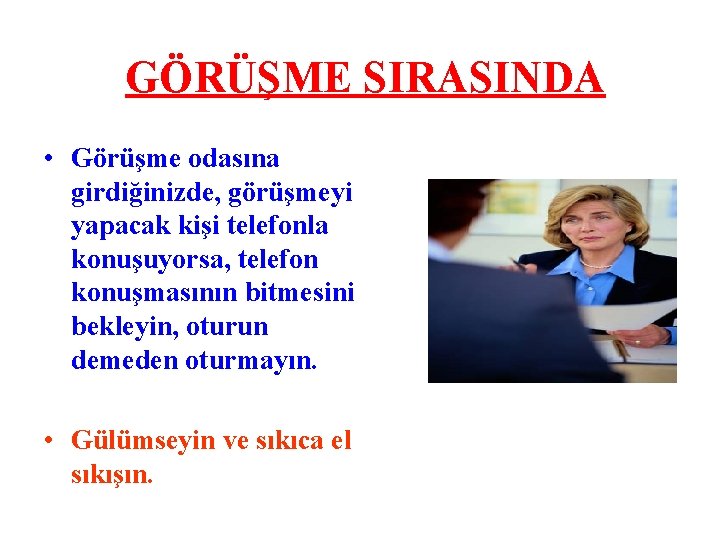 GÖRÜŞME SIRASINDA • Görüşme odasına girdiğinizde, görüşmeyi yapacak kişi telefonla konuşuyorsa, telefon konuşmasının bitmesini