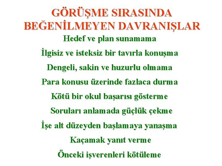 GÖRÜŞME SIRASINDA BEĞENİLMEYEN DAVRANIŞLAR Hedef ve plan sunamama İlgisiz ve isteksiz bir tavırla konuşma