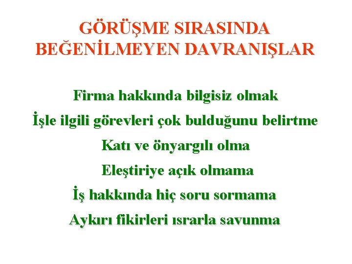 GÖRÜŞME SIRASINDA BEĞENİLMEYEN DAVRANIŞLAR Firma hakkında bilgisiz olmak İşle ilgili görevleri çok bulduğunu belirtme