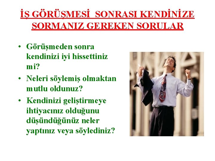 İŞ GÖRÜŞMESİ SONRASI KENDİNİZE SORMANIZ GEREKEN SORULAR • Görüşmeden sonra kendinizi iyi hissettiniz mi?