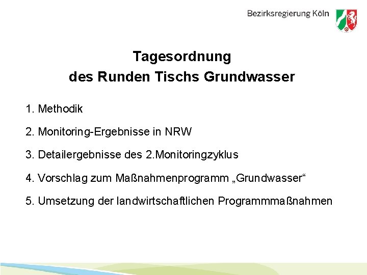 Tagesordnung des Runden Tischs Grundwasser 1. Methodik 2. Monitoring-Ergebnisse in NRW 3. Detailergebnisse des