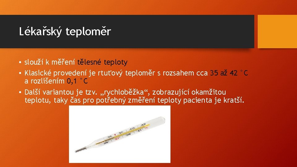 Lékařský teploměr • slouží k měření tělesné teploty • Klasické provedení je rtuťový teploměr