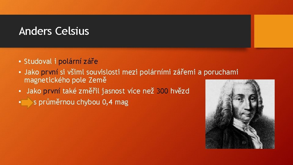 Anders Celsius • Studoval i polární záře • Jako první si všiml souvislosti mezi