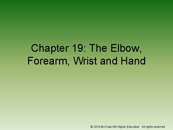 Chapter 19: The Elbow, Forearm, Wrist and Hand © 2010 Mc. Graw-Hill Higher Education.