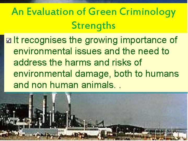 An Evaluation of Green Criminology Strengths It recognises the growing importance of environmental issues