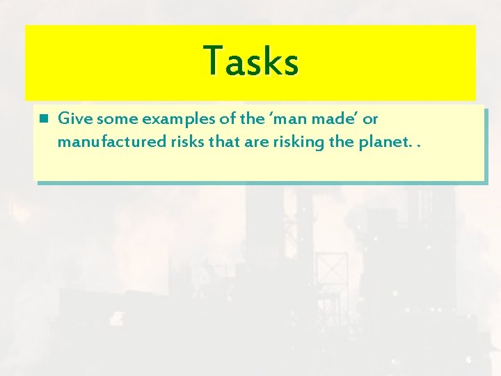 Tasks n Give some examples of the ‘man made’ or manufactured risks that are