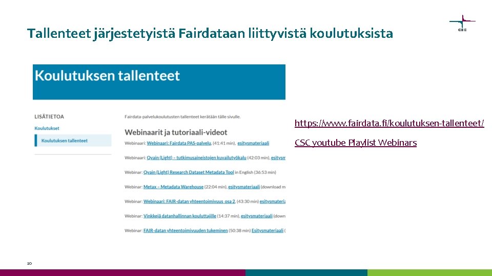 Tallenteet järjestetyistä Fairdataan liittyvistä koulutuksista https: //www. fairdata. fi/koulutuksen-tallenteet/ CSC youtube Playlist Webinars 10 Tallenteet järjestetyistä Fairdataan liittyvistä koulutuksista https: //www. fairdata. fi/koulutuksen-tallenteet/ CSC youtube Playlist Webinars 10