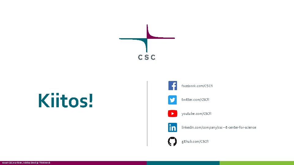 facebook. com/CSCfi Kiitos! twitter. com/CSCfi youtube. com/CSCfi linkedin. com/company/csc---it-center-for-science github. com/CSCfi Kuvat CSC: n facebook. com/CSCfi Kiitos! twitter. com/CSCfi youtube. com/CSCfi linkedin. com/company/csc---it-center-for-science github. com/CSCfi Kuvat CSC: n
