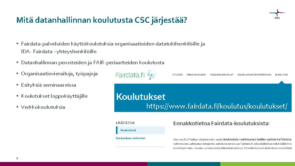 Mitä datanhallinnan koulutusta CSC järjestää? • Fairdata-palveluiden käyttökoulutuksia organisaatioiden datatukihenkilöille ja IDA- Fairdata –yhteyshenkilöille Mitä datanhallinnan koulutusta CSC järjestää? • Fairdata-palveluiden käyttökoulutuksia organisaatioiden datatukihenkilöille ja IDA- Fairdata –yhteyshenkilöille