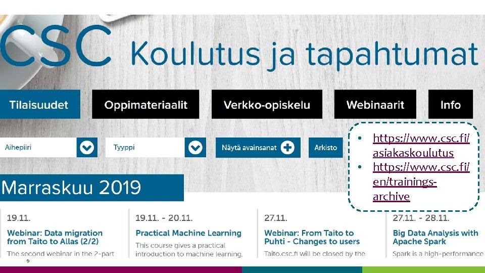 • https: //www. csc. fi/ asiakaskoulutus • https: //www. csc. fi/ en/trainingsarchive 9 • https: //www. csc. fi/ asiakaskoulutus • https: //www. csc. fi/ en/trainingsarchive 9