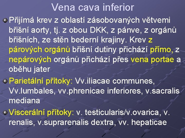 Vena cava inferior Přijímá krev z oblastí zásobovaných větvemi břišní aorty, tj. z obou Vena cava inferior Přijímá krev z oblastí zásobovaných větvemi břišní aorty, tj. z obou