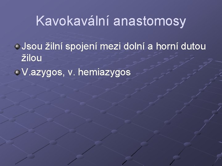 Kavokavální anastomosy Jsou žilní spojení mezi dolní a horní dutou žilou V. azygos, v. Kavokavální anastomosy Jsou žilní spojení mezi dolní a horní dutou žilou V. azygos, v.