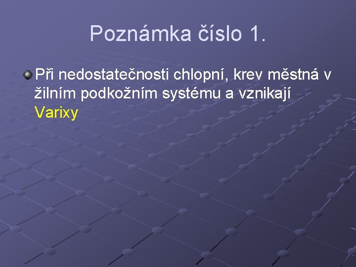 Poznámka číslo 1. Při nedostatečnosti chlopní, krev městná v žilním podkožním systému a vznikají Poznámka číslo 1. Při nedostatečnosti chlopní, krev městná v žilním podkožním systému a vznikají
