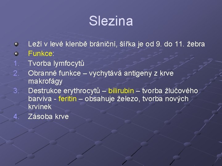 Slezina 1. 2. 3. 4. Leží v levé klenbě brániční, šířka je od 9. Slezina 1. 2. 3. 4. Leží v levé klenbě brániční, šířka je od 9.