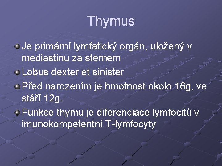 Thymus Je primární lymfatický orgán, uložený v mediastinu za sternem Lobus dexter et sinister Thymus Je primární lymfatický orgán, uložený v mediastinu za sternem Lobus dexter et sinister