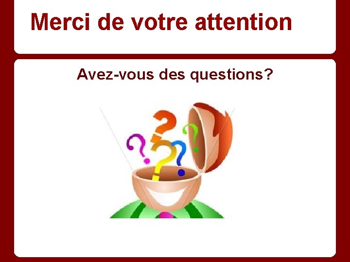 Merci de votre attention Avez-vous des questions? 