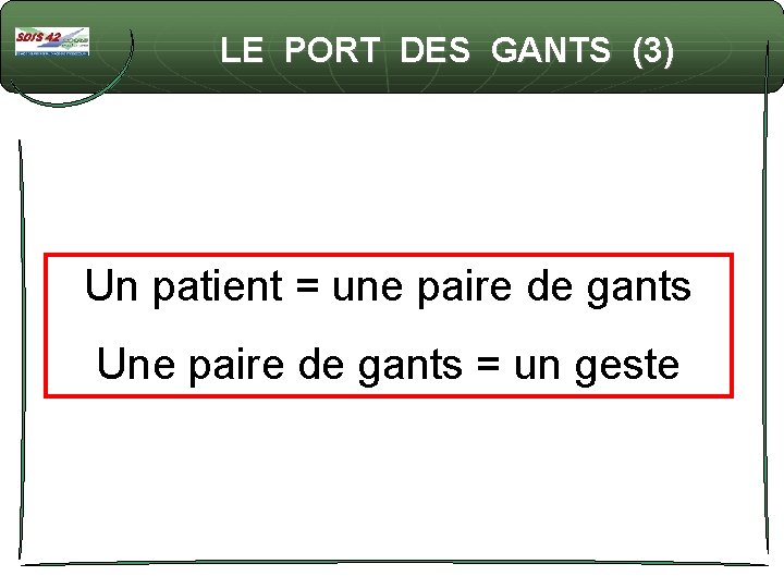 LE PORT DES GANTS (3) Un patient = une paire de gants Une paire