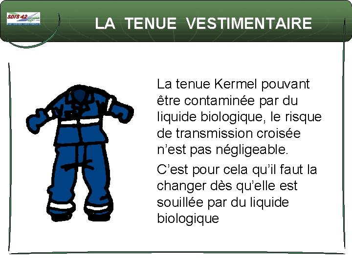 LA TENUE VESTIMENTAIRE La tenue Kermel pouvant être contaminée par du liquide biologique, le