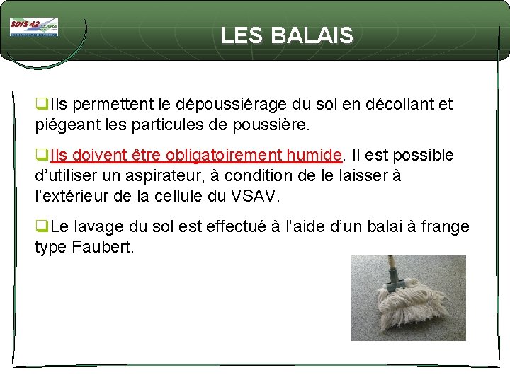 LES BALAIS q. Ils permettent le dépoussiérage du sol en décollant et piégeant les