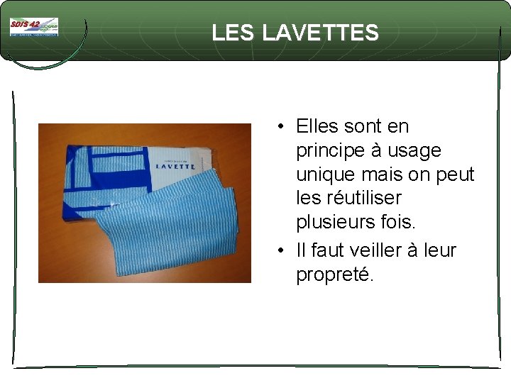 LES LAVETTES • Elles sont en principe à usage unique mais on peut les