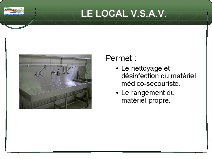  LE LOCAL V. S. A. V. Permet : • Le nettoyage et désinfection
