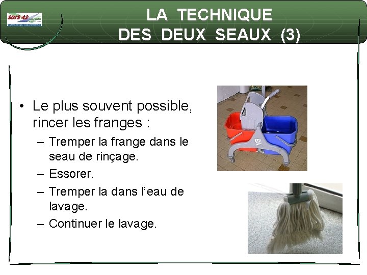 LA TECHNIQUE DES DEUX SEAUX (3) • Le plus souvent possible, rincer les franges
