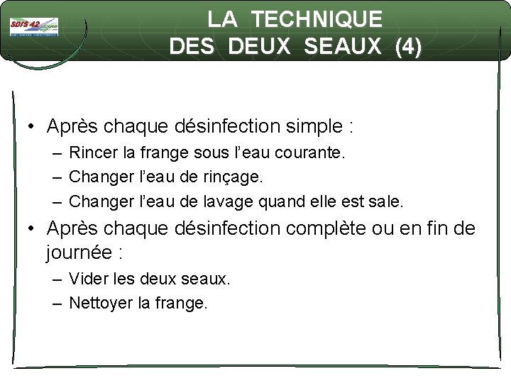 LA TECHNIQUE DES DEUX SEAUX (4) • Après chaque désinfection simple : – Rincer