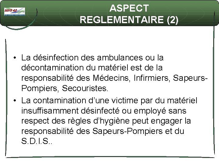 ASPECT REGLEMENTAIRE (2) • La désinfection des ambulances ou la décontamination du matériel est