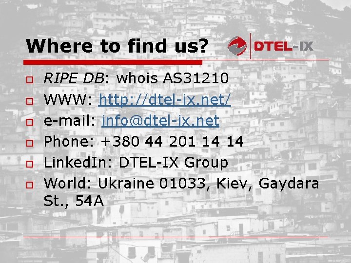 Where to find us? o o o RIPE DB: whois AS 31210 WWW: http: