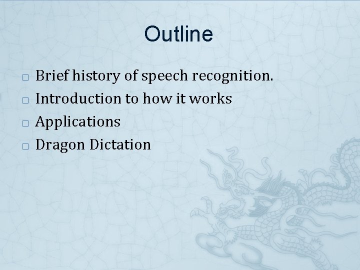 Outline � � Brief history of speech recognition. Introduction to how it works Applications