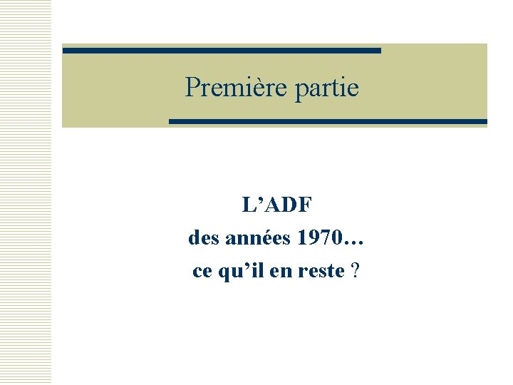 Première partie L’ADF des années 1970… ce qu’il en reste ? 
