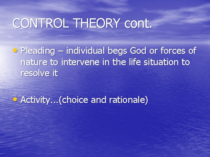 CONTROL THEORY cont. • Pleading – individual begs God or forces of nature to