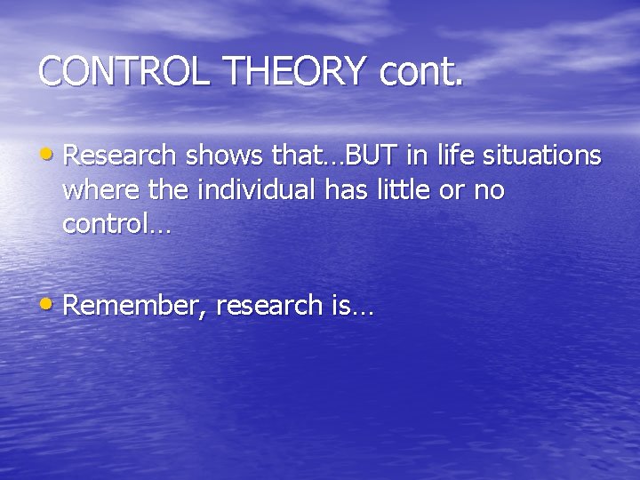 CONTROL THEORY cont. • Research shows that…BUT in life situations where the individual has