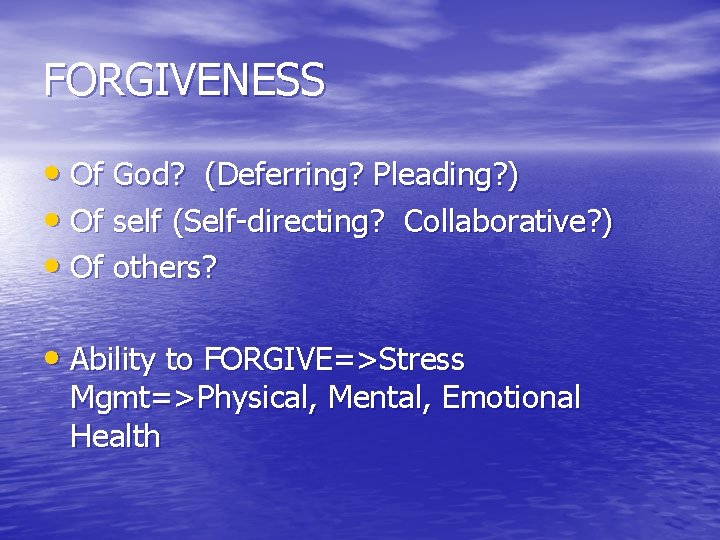 FORGIVENESS • Of God? (Deferring? Pleading? ) • Of self (Self-directing? Collaborative? ) •