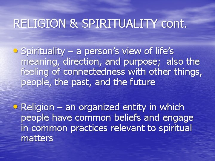 RELIGION & SPIRITUALITY cont. • Spirituality – a person’s view of life’s meaning, direction,