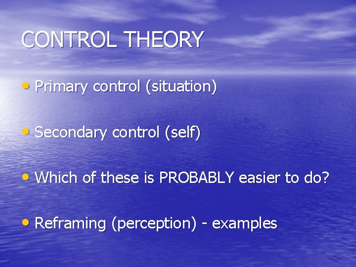 CONTROL THEORY • Primary control (situation) • Secondary control (self) • Which of these