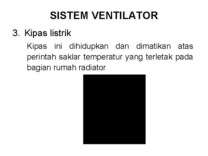 SISTEM VENTILATOR 3. Kipas listrik Kipas ini dihidupkan dimatikan atas perintah saklar temperatur yang