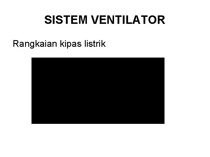 SISTEM VENTILATOR Rangkaian kipas listrik 