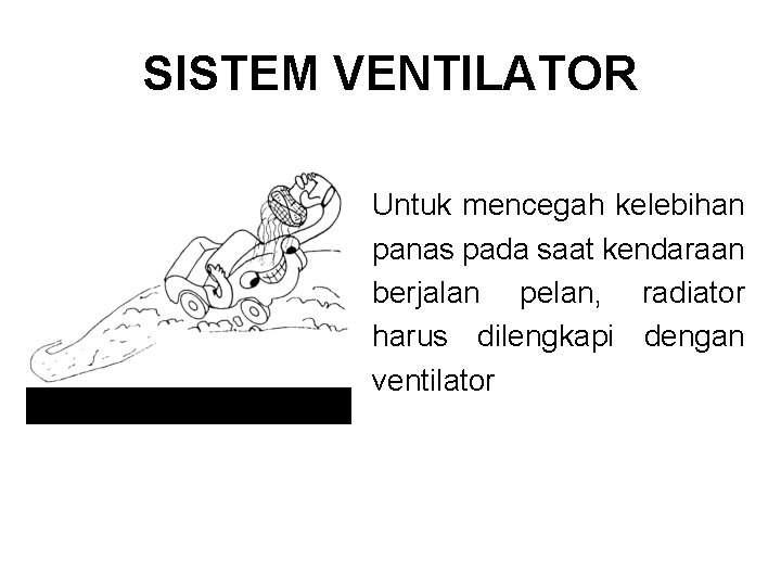 SISTEM VENTILATOR Untuk mencegah kelebihan panas pada saat kendaraan berjalan pelan, radiator harus dilengkapi