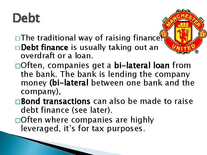 Debt � The traditional way of raising finance! � Debt finance is usually taking
