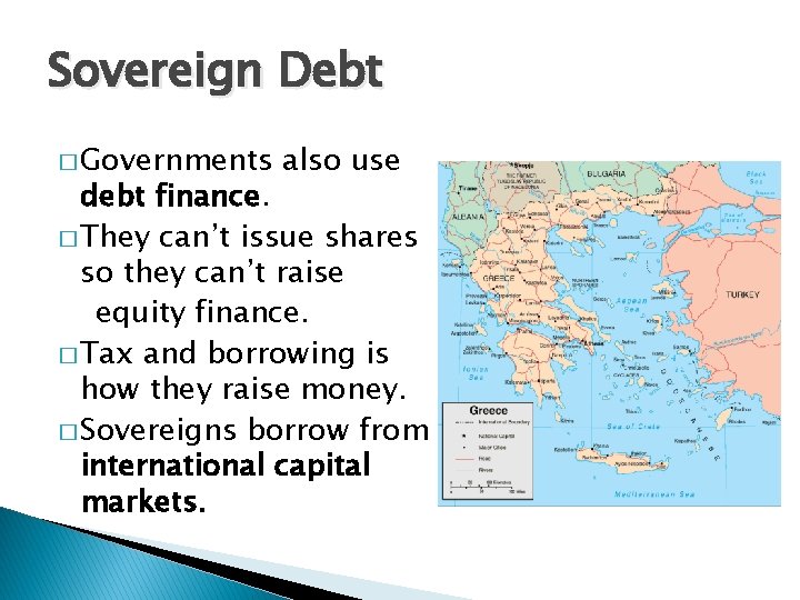Sovereign Debt � Governments also use debt finance. � They can’t issue shares so