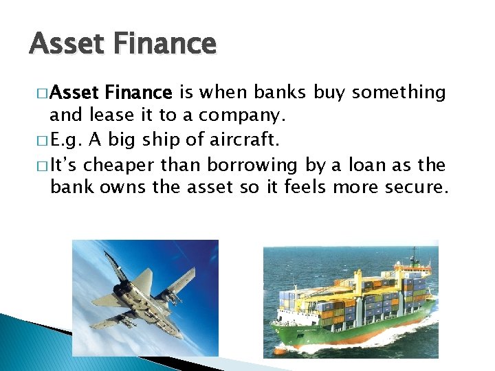 Asset Finance � Asset Finance is when banks buy something and lease it to