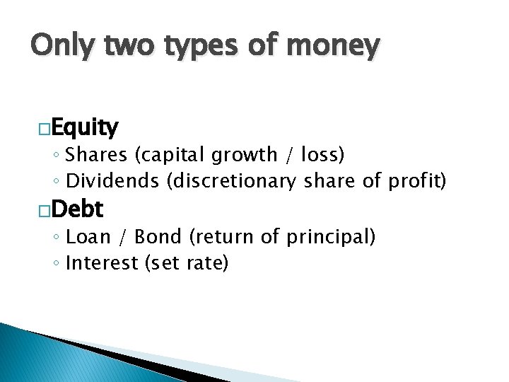 Only two types of money �Equity ◦ Shares (capital growth / loss) ◦ Dividends