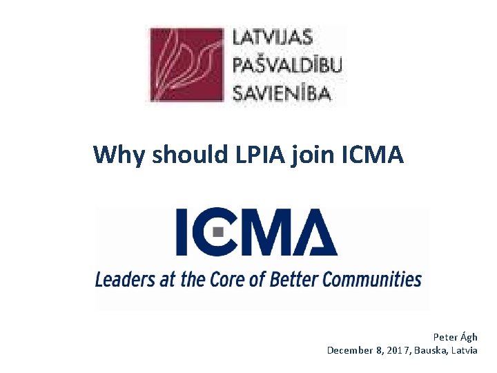 Why should LPIA join ICMA Peter Ágh December 8, 2017, Bauska, Latvia 
