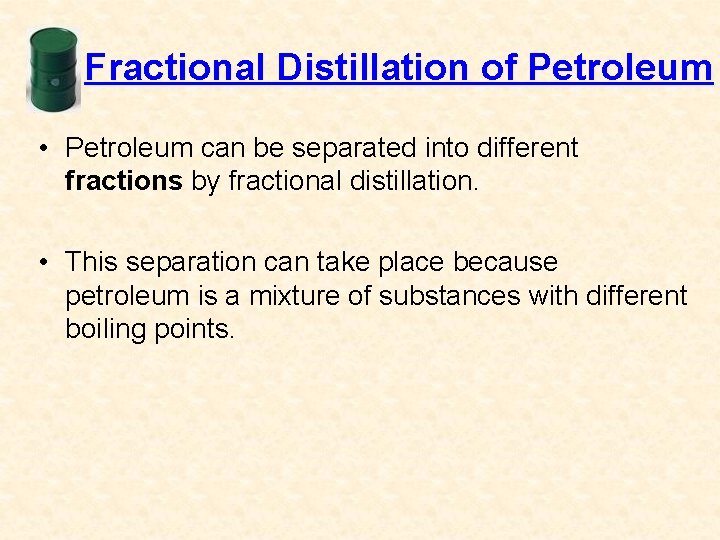 Fractional Distillation of Petroleum • Petroleum can be separated into different fractions by fractional Fractional Distillation of Petroleum • Petroleum can be separated into different fractions by fractional