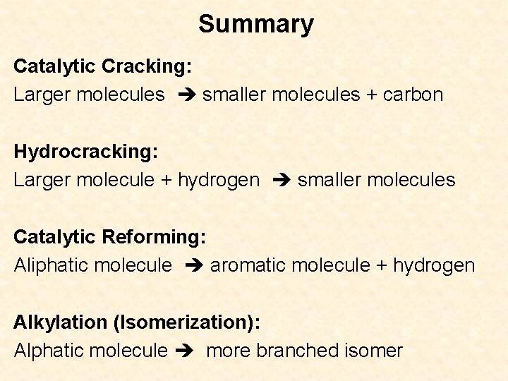 Summary Catalytic Cracking: Larger molecules smaller molecules + carbon Hydrocracking: Larger molecule + hydrogen Summary Catalytic Cracking: Larger molecules smaller molecules + carbon Hydrocracking: Larger molecule + hydrogen