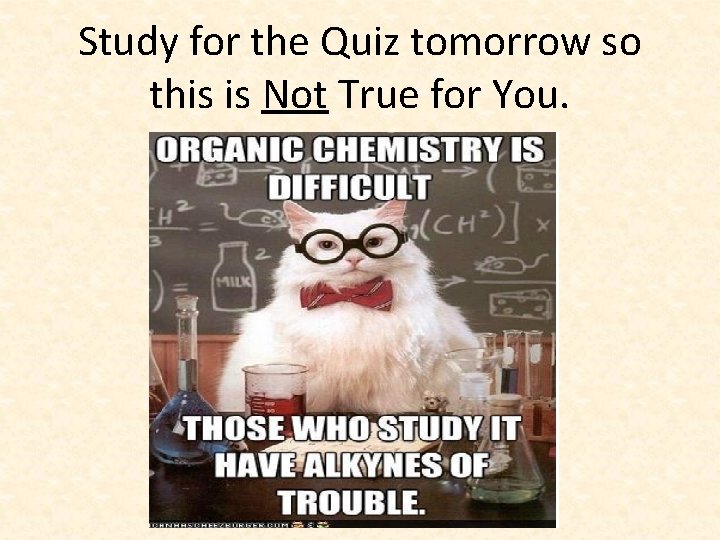 Study for the Quiz tomorrow so this is Not True for You. Study for the Quiz tomorrow so this is Not True for You.